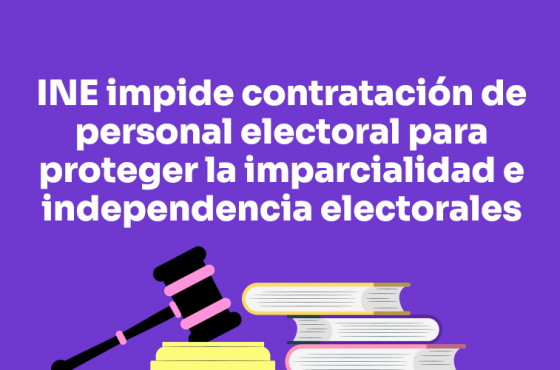 INE impide contratación de personal electoral para proteger la imparcialidad e independencia electorales