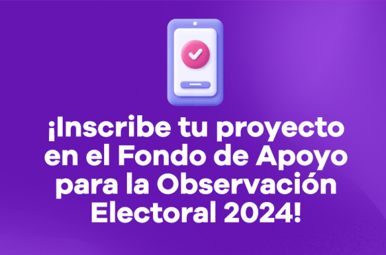 ¡Inscribe tu proyecto en el Fondo de Apoyo para la Observación Electoral 2024!