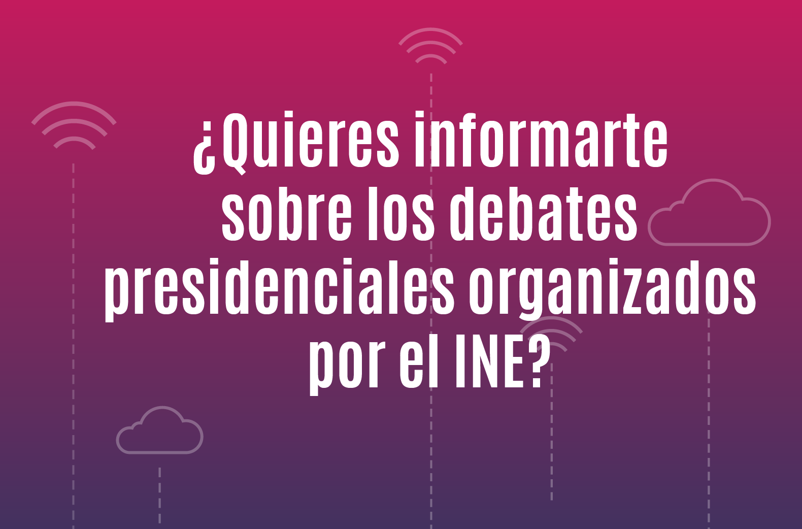 ¿Quieres informarte sobre los debates presidenciales organizados por el INE?