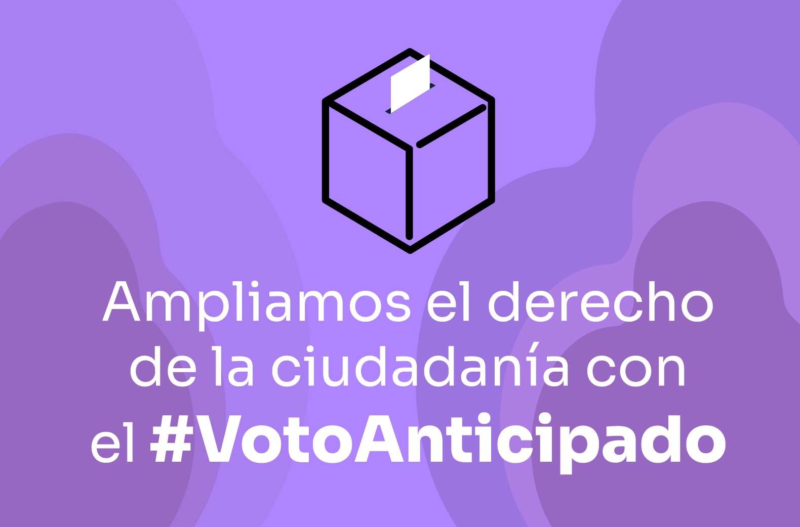 Ampliamos el derecho de la ciudadanía con el Voto Anticipado