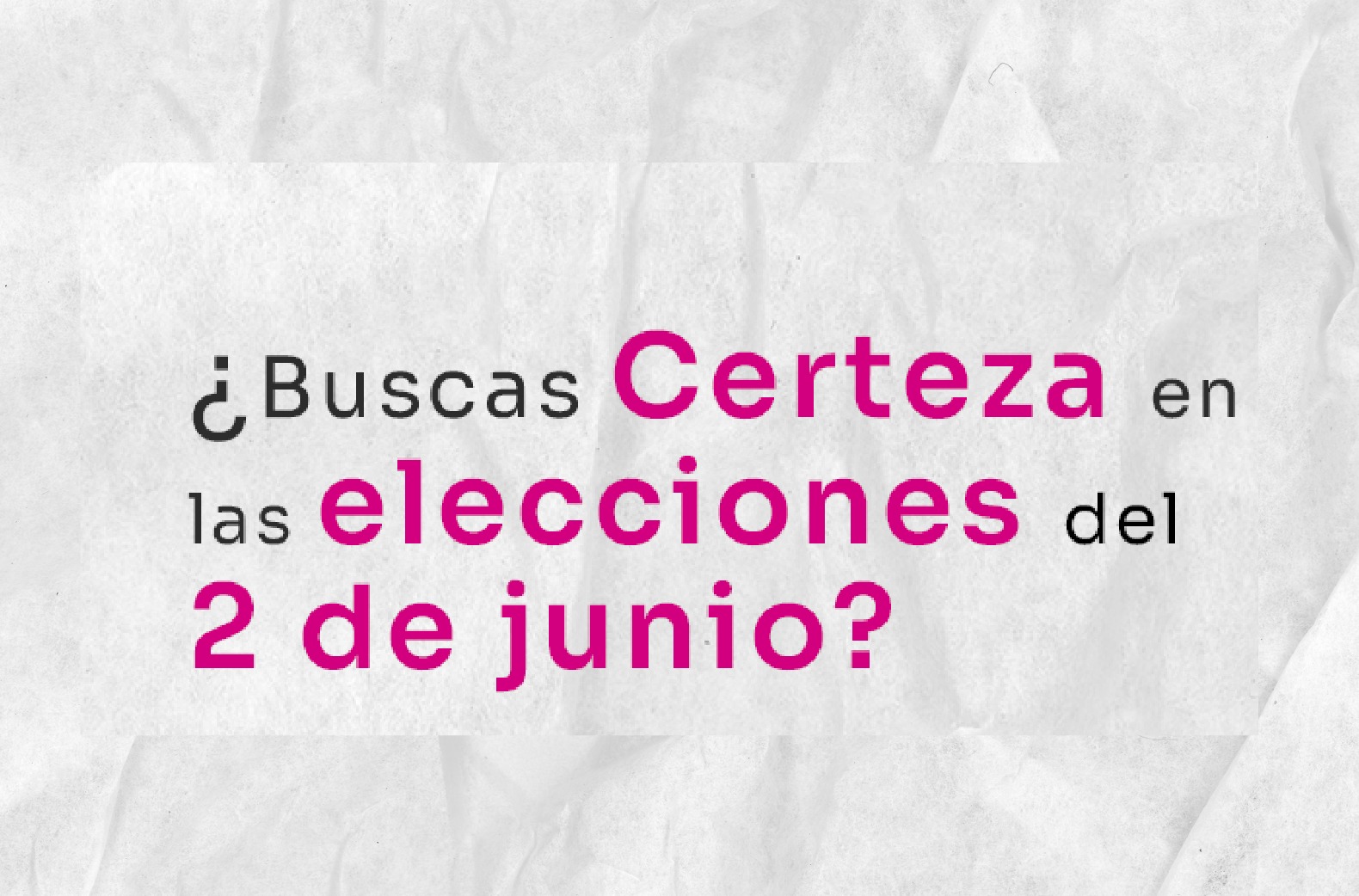 ¿Buscas Certeza en elecciones del 2 de junio?