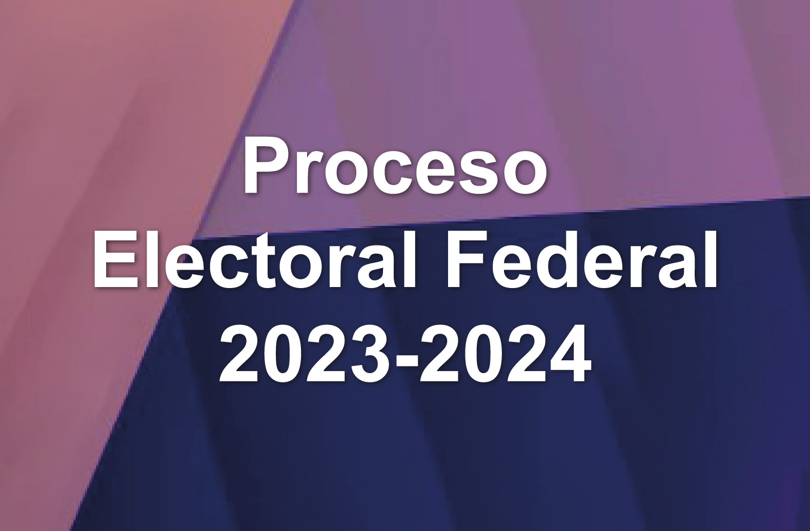 Banner Proceso Electoral Federal 2023-2024