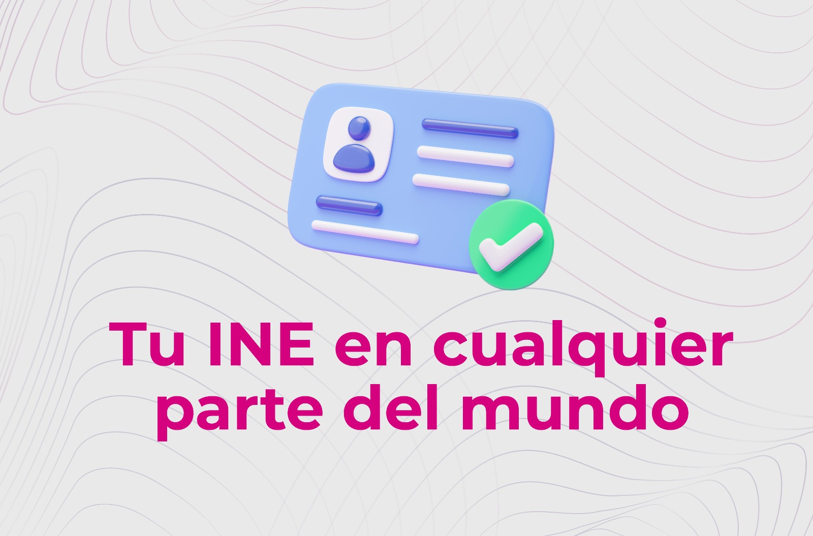 Tu INE en cualquier parte del mundo.